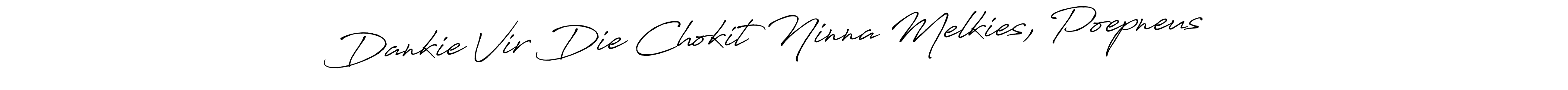 It looks lik you need a new signature style for name Dankie Vir Die Chokit Ninna Melkies, Poepneus ♥️. Design unique handwritten (Antro_Vectra_Bolder) signature with our free signature maker in just a few clicks. Dankie Vir Die Chokit Ninna Melkies, Poepneus ♥️ signature style 7 images and pictures png