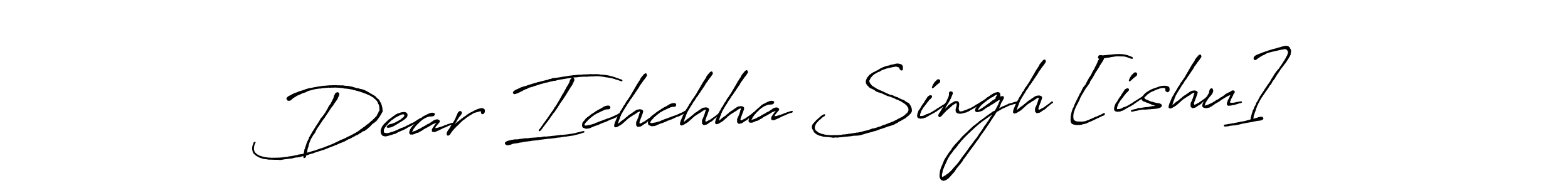 Make a beautiful signature design for name Dear Ichchha Singh [ishu]. With this signature (Antro_Vectra_Bolder) style, you can create a handwritten signature for free. Dear Ichchha Singh [ishu] signature style 7 images and pictures png
