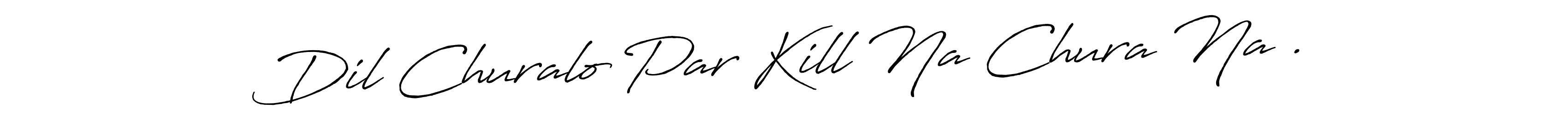 How to make Dil Churalo Par Kill Na Chura Na . name signature. Use Antro_Vectra_Bolder style for creating short signs online. This is the latest handwritten sign. Dil Churalo Par Kill Na Chura Na . signature style 7 images and pictures png