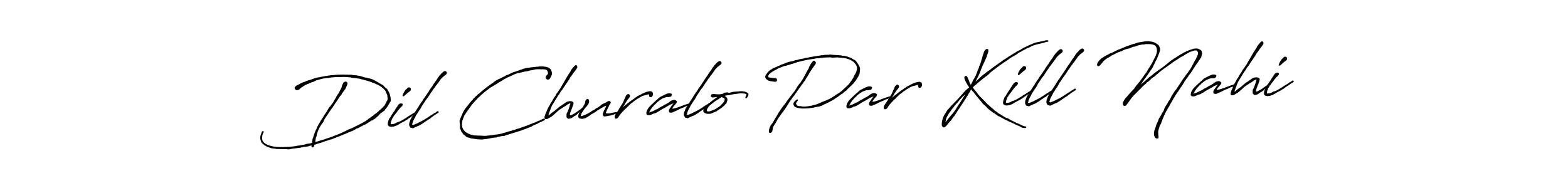 Design your own signature with our free online signature maker. With this signature software, you can create a handwritten (Antro_Vectra_Bolder) signature for name Dil Churalo Par Kill Nahi. Dil Churalo Par Kill Nahi signature style 7 images and pictures png