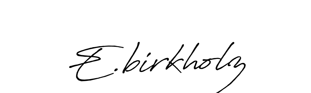 You should practise on your own different ways (Antro_Vectra_Bolder) to write your name (E.birkholz) in signature. don't let someone else do it for you. E.birkholz signature style 7 images and pictures png