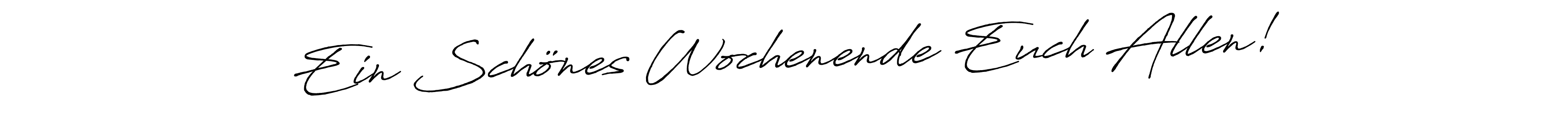 How to make Ein Schönes Wochenende Euch Allen! name signature. Use Antro_Vectra_Bolder style for creating short signs online. This is the latest handwritten sign. Ein Schönes Wochenende Euch Allen! signature style 7 images and pictures png