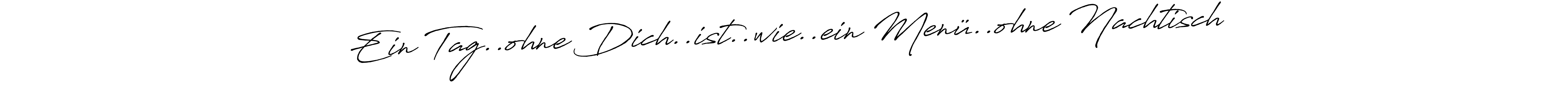 This is the best signature style for the Ein Tag..ohne Dich..ist..wie..ein Menü..ohne Nachtisch name. Also you like these signature font (Antro_Vectra_Bolder). Mix name signature. Ein Tag..ohne Dich..ist..wie..ein Menü..ohne Nachtisch signature style 7 images and pictures png