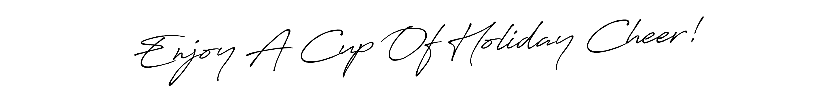 Similarly Antro_Vectra_Bolder is the best handwritten signature design. Signature creator online .You can use it as an online autograph creator for name Enjoy A Cup Of Holiday Cheer!. Enjoy A Cup Of Holiday Cheer! signature style 7 images and pictures png