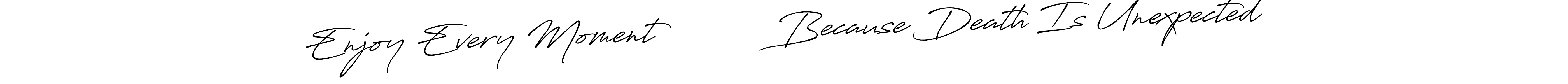 You can use this online signature creator to create a handwritten signature for the name Enjoy Every Moment           Because Death Is Unexpected. This is the best online autograph maker. Enjoy Every Moment           Because Death Is Unexpected signature style 7 images and pictures png