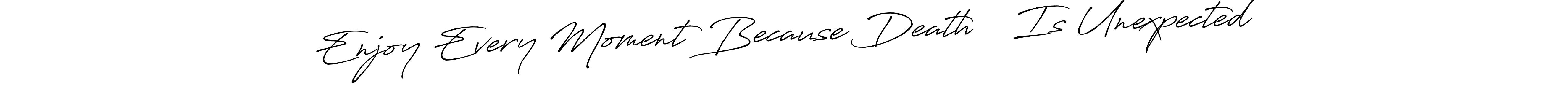 Also You can easily find your signature by using the search form. We will create Enjoy Every Moment Because Death ☠️ Is Unexpected name handwritten signature images for you free of cost using Antro_Vectra_Bolder sign style. Enjoy Every Moment Because Death ☠️ Is Unexpected signature style 7 images and pictures png