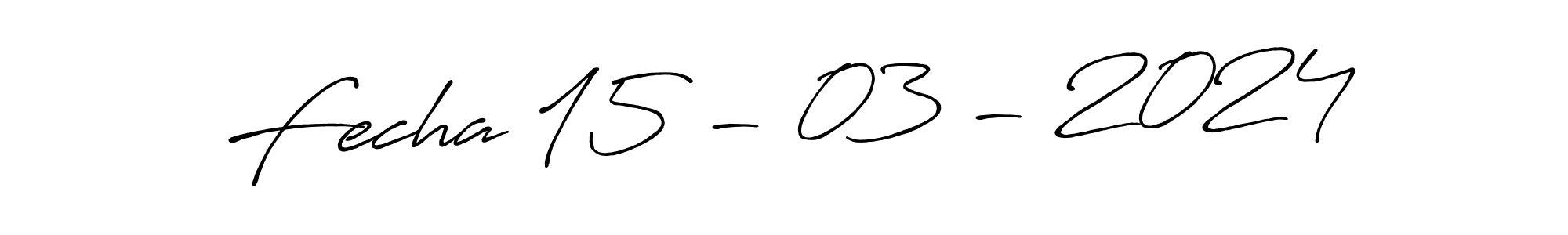 How to make Fecha 15 - 03 - 2024 name signature. Use Antro_Vectra_Bolder style for creating short signs online. This is the latest handwritten sign. Fecha 15 - 03 - 2024 signature style 7 images and pictures png