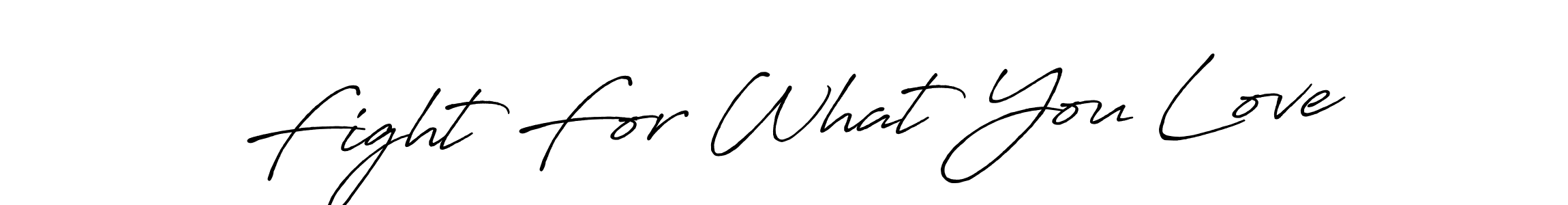 Make a short Fight For What You Love signature style. Manage your documents anywhere anytime using Antro_Vectra_Bolder. Create and add eSignatures, submit forms, share and send files easily. Fight For What You Love signature style 7 images and pictures png