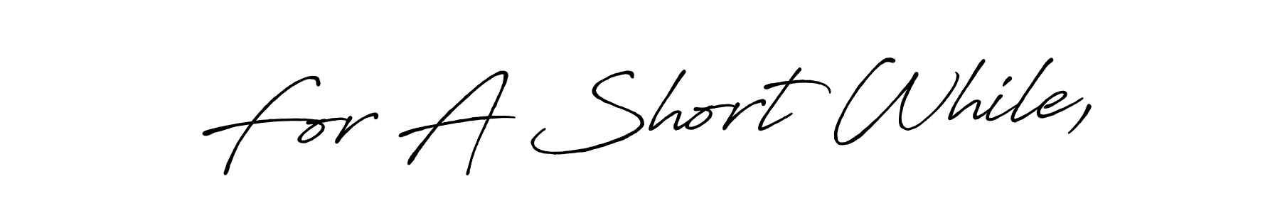 How to make For A Short While, name signature. Use Antro_Vectra_Bolder style for creating short signs online. This is the latest handwritten sign. For A Short While, signature style 7 images and pictures png