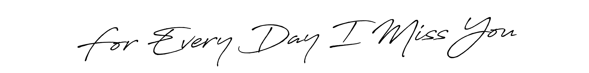 This is the best signature style for the For Every Day I Miss You name. Also you like these signature font (Antro_Vectra_Bolder). Mix name signature. For Every Day I Miss You signature style 7 images and pictures png
