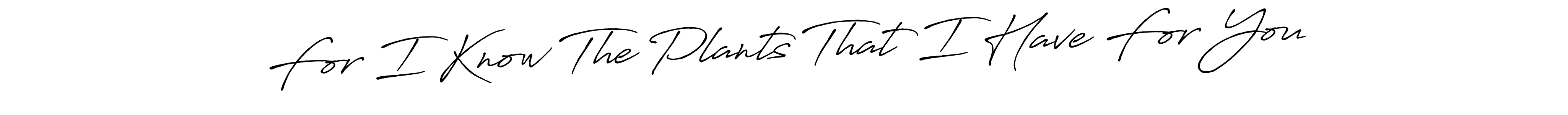 Make a beautiful signature design for name For I Know The Plants That I Have For You. Use this online signature maker to create a handwritten signature for free. For I Know The Plants That I Have For You signature style 7 images and pictures png