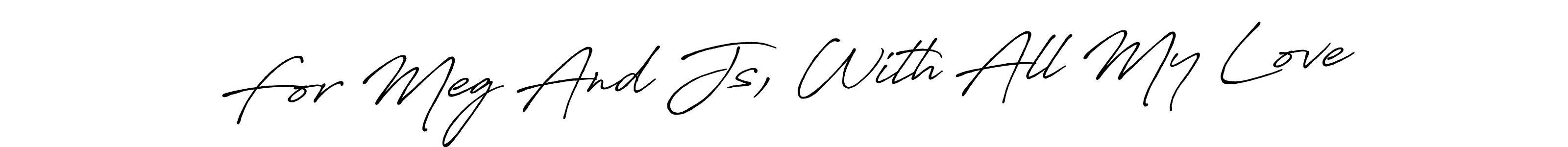 Design your own signature with our free online signature maker. With this signature software, you can create a handwritten (Antro_Vectra_Bolder) signature for name For Meg And Js, With All My Love. For Meg And Js, With All My Love signature style 7 images and pictures png