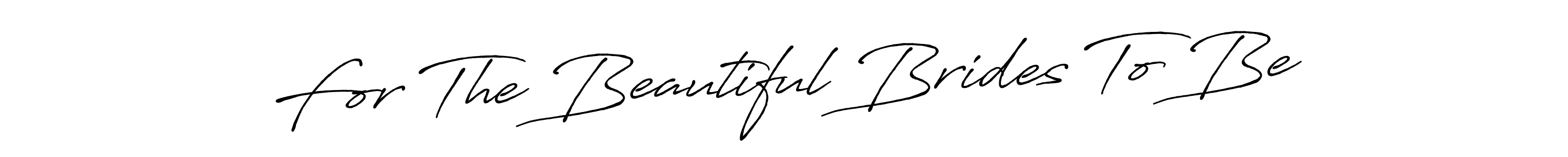 Design your own signature with our free online signature maker. With this signature software, you can create a handwritten (Antro_Vectra_Bolder) signature for name For The Beautiful Brides To Be. For The Beautiful Brides To Be signature style 7 images and pictures png