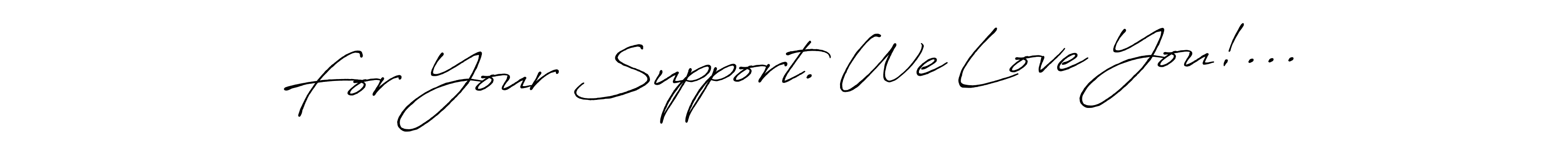 Also we have For Your Support. We Love You!... name is the best signature style. Create professional handwritten signature collection using Antro_Vectra_Bolder autograph style. For Your Support. We Love You!... signature style 7 images and pictures png