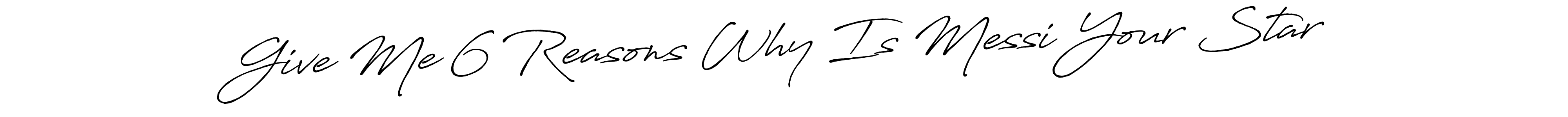 Create a beautiful signature design for name Give Me 6 Reasons Why Is Messi Your Star. With this signature (Antro_Vectra_Bolder) fonts, you can make a handwritten signature for free. Give Me 6 Reasons Why Is Messi Your Star signature style 7 images and pictures png