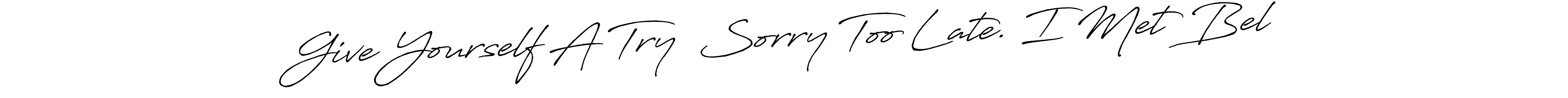 Best and Professional Signature Style for Give Yourself A Try… Sorry Too Late. I Met Bel. Antro_Vectra_Bolder Best Signature Style Collection. Give Yourself A Try… Sorry Too Late. I Met Bel signature style 7 images and pictures png
