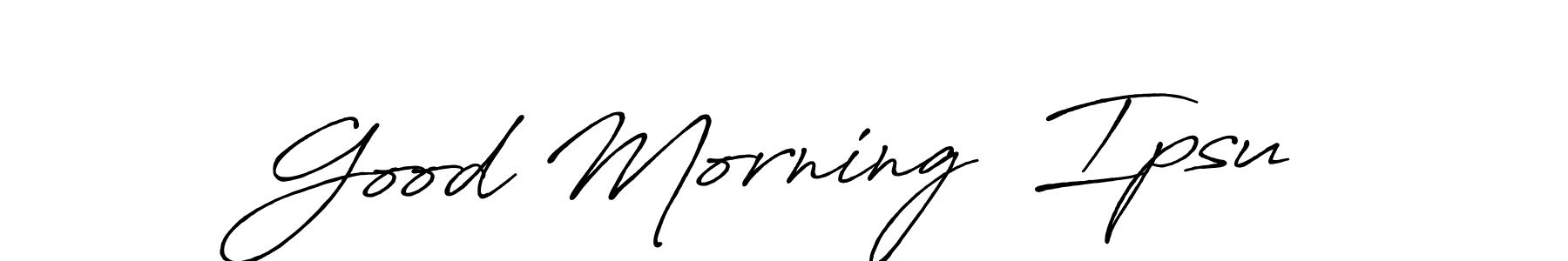 Also You can easily find your signature by using the search form. We will create Good Morning  Ipsu name handwritten signature images for you free of cost using Antro_Vectra_Bolder sign style. Good Morning  Ipsu signature style 7 images and pictures png