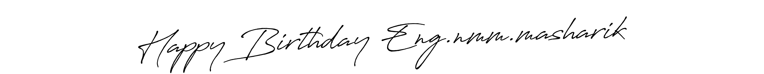 You should practise on your own different ways (Antro_Vectra_Bolder) to write your name (Happy Birthday Eng.nmm.masharik) in signature. don't let someone else do it for you. Happy Birthday Eng.nmm.masharik signature style 7 images and pictures png