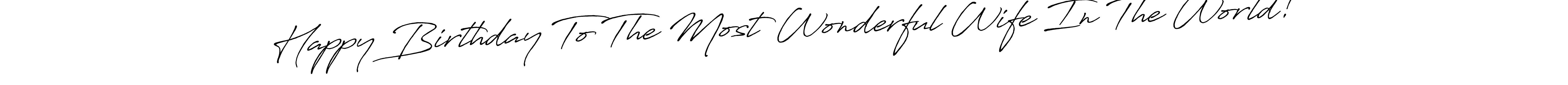 You should practise on your own different ways (Antro_Vectra_Bolder) to write your name (Happy Birthday To The Most Wonderful Wife In The World!) in signature. don't let someone else do it for you. Happy Birthday To The Most Wonderful Wife In The World! signature style 7 images and pictures png