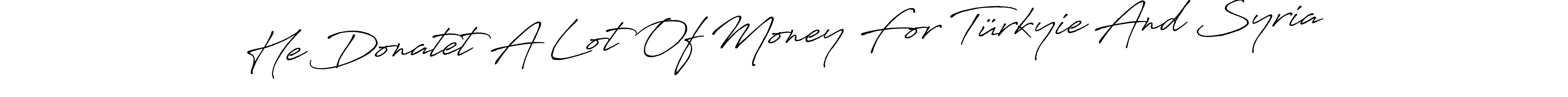 Also You can easily find your signature by using the search form. We will create He Donatet A Lot Of Money For Türkyie And Syria name handwritten signature images for you free of cost using Antro_Vectra_Bolder sign style. He Donatet A Lot Of Money For Türkyie And Syria signature style 7 images and pictures png
