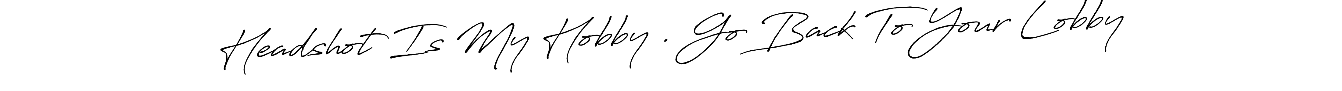 You can use this online signature creator to create a handwritten signature for the name Headshot Is My Hobby . Go Back To Your Lobby. This is the best online autograph maker. Headshot Is My Hobby . Go Back To Your Lobby signature style 7 images and pictures png