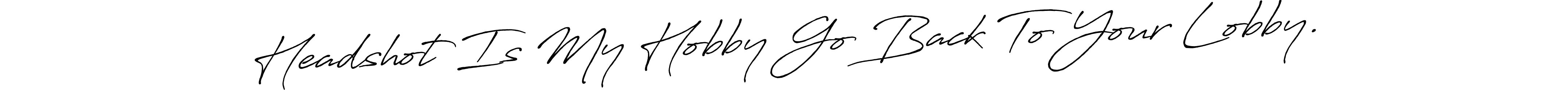 Make a beautiful signature design for name Headshot Is My Hobby Go Back To Your Lobby.. Use this online signature maker to create a handwritten signature for free. Headshot Is My Hobby Go Back To Your Lobby. signature style 7 images and pictures png