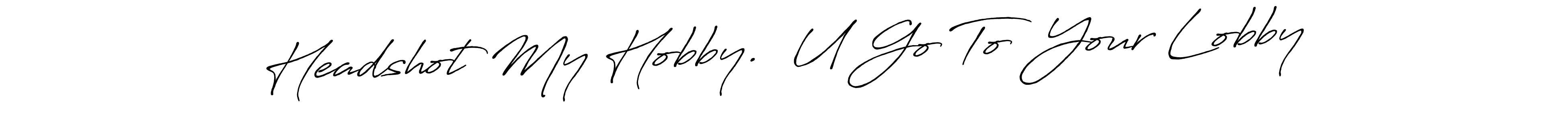 You should practise on your own different ways (Antro_Vectra_Bolder) to write your name (Headshot My Hobby.  U Go To  Your Lobby) in signature. don't let someone else do it for you. Headshot My Hobby.  U Go To  Your Lobby signature style 7 images and pictures png