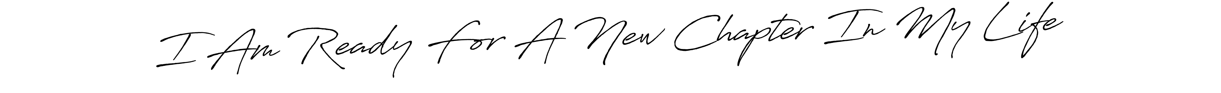 Make a beautiful signature design for name I Am Ready For A New Chapter In My Life. Use this online signature maker to create a handwritten signature for free. I Am Ready For A New Chapter In My Life signature style 7 images and pictures png