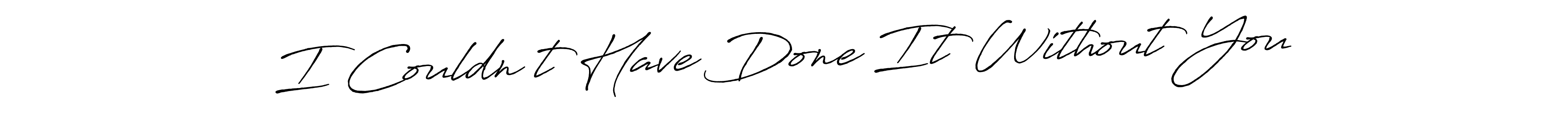 How to make I Couldn’t Have Done It Without You name signature. Use Antro_Vectra_Bolder style for creating short signs online. This is the latest handwritten sign. I Couldn’t Have Done It Without You signature style 7 images and pictures png