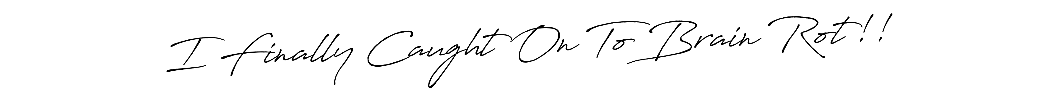 Here are the top 10 professional signature styles for the name I Finally Caught On To Brain Rot!!. These are the best autograph styles you can use for your name. I Finally Caught On To Brain Rot!! signature style 7 images and pictures png