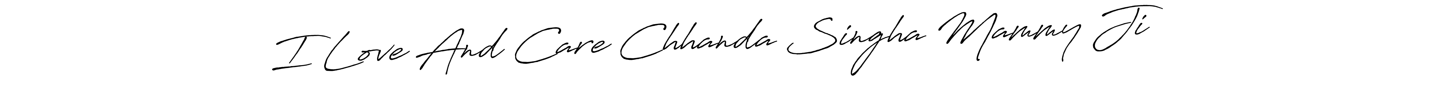 Make a beautiful signature design for name I Love And Care Chhanda Singha Mammy Ji ❤️. With this signature (Antro_Vectra_Bolder) style, you can create a handwritten signature for free. I Love And Care Chhanda Singha Mammy Ji ❤️ signature style 7 images and pictures png