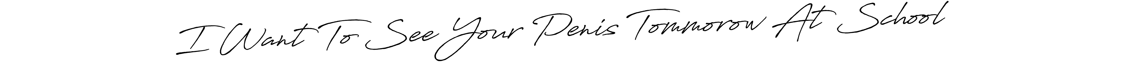 I Want To See Your Penis Tommorow At School stylish signature style. Best Handwritten Sign (Antro_Vectra_Bolder) for my name. Handwritten Signature Collection Ideas for my name I Want To See Your Penis Tommorow At School. I Want To See Your Penis Tommorow At School signature style 7 images and pictures png