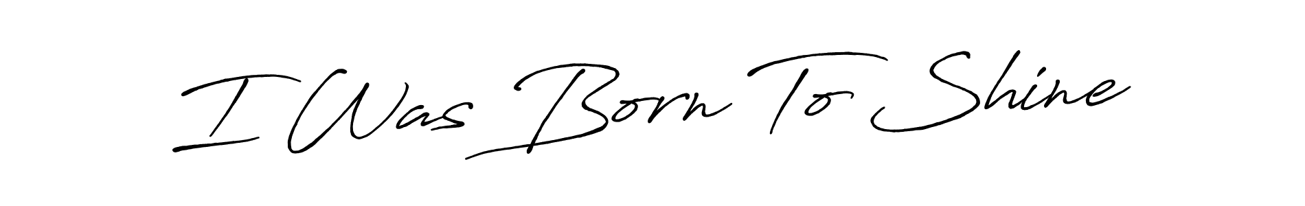 Also we have I Was Born To Shine name is the best signature style. Create professional handwritten signature collection using Antro_Vectra_Bolder autograph style. I Was Born To Shine signature style 7 images and pictures png