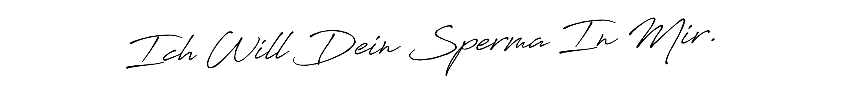 Once you've used our free online signature maker to create your best signature Antro_Vectra_Bolder style, it's time to enjoy all of the benefits that Ich Will Dein Sperma In Mir. name signing documents. Ich Will Dein Sperma In Mir. signature style 7 images and pictures png