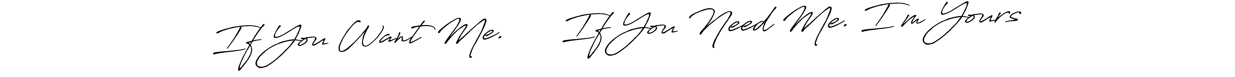 You can use this online signature creator to create a handwritten signature for the name If You Want Me.      If You Need Me. I’m Yours. This is the best online autograph maker. If You Want Me.      If You Need Me. I’m Yours signature style 7 images and pictures png