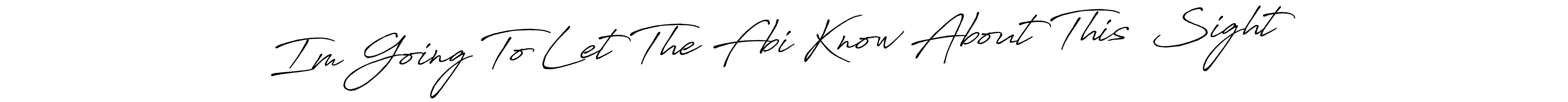 Once you've used our free online signature maker to create your best signature Antro_Vectra_Bolder style, it's time to enjoy all of the benefits that Im Going To Let The Fbi Know About This  Sight name signing documents. Im Going To Let The Fbi Know About This  Sight signature style 7 images and pictures png
