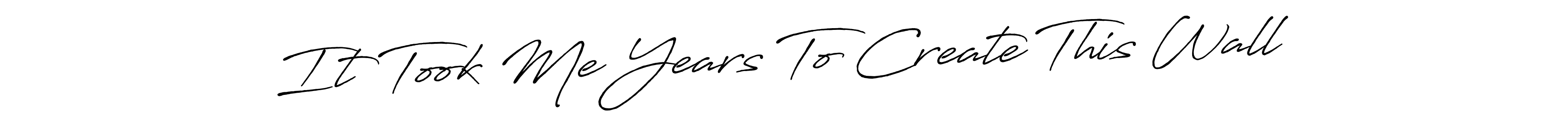 How to make It Took Me Years To Create This Wall name signature. Use Antro_Vectra_Bolder style for creating short signs online. This is the latest handwritten sign. It Took Me Years To Create This Wall signature style 7 images and pictures png