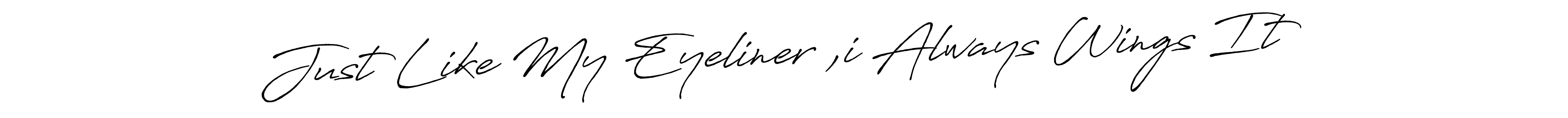 Just Like My Eyeliner ,i Always Wings It stylish signature style. Best Handwritten Sign (Antro_Vectra_Bolder) for my name. Handwritten Signature Collection Ideas for my name Just Like My Eyeliner ,i Always Wings It. Just Like My Eyeliner ,i Always Wings It signature style 7 images and pictures png