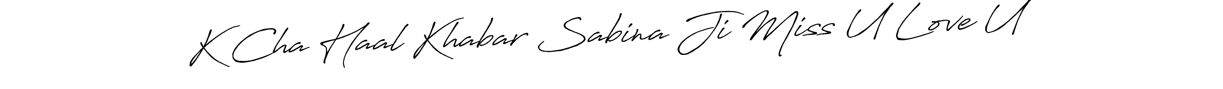 Design your own signature with our free online signature maker. With this signature software, you can create a handwritten (Antro_Vectra_Bolder) signature for name K Cha Haal Khabar Sabina Ji Miss U Love U. K Cha Haal Khabar Sabina Ji Miss U Love U signature style 7 images and pictures png