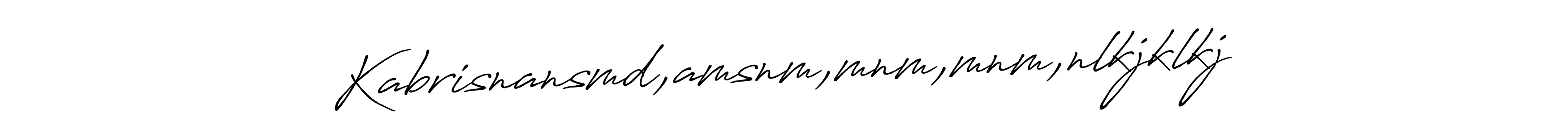 The best way (Antro_Vectra_Bolder) to make a short signature is to pick only two or three words in your name. The name Kabrisnansmd,amsnm,mnm,mnm,nlkjklkj include a total of six letters. For converting this name. Kabrisnansmd,amsnm,mnm,mnm,nlkjklkj signature style 7 images and pictures png