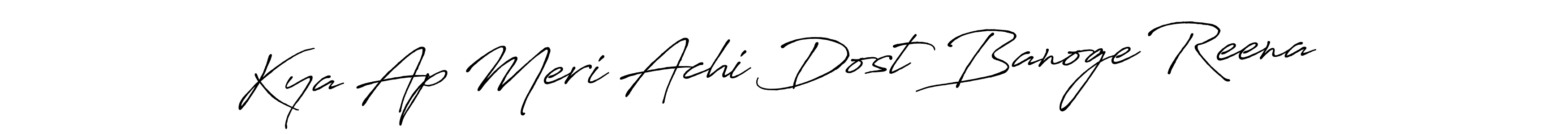 Create a beautiful signature design for name Kya Ap Meri Achi Dost Banoge Reena . With this signature (Antro_Vectra_Bolder) fonts, you can make a handwritten signature for free. Kya Ap Meri Achi Dost Banoge Reena  signature style 7 images and pictures png