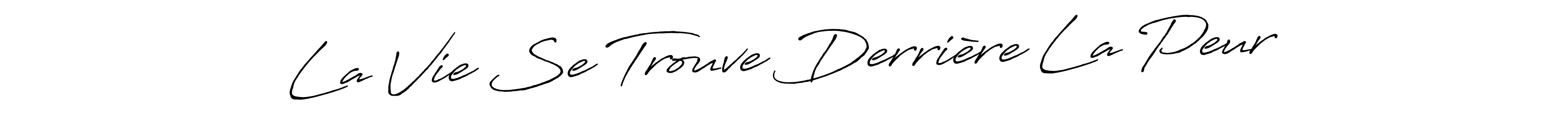 The best way (Antro_Vectra_Bolder) to make a short signature is to pick only two or three words in your name. The name La Vie Se Trouve Derrière La Peur include a total of six letters. For converting this name. La Vie Se Trouve Derrière La Peur signature style 7 images and pictures png