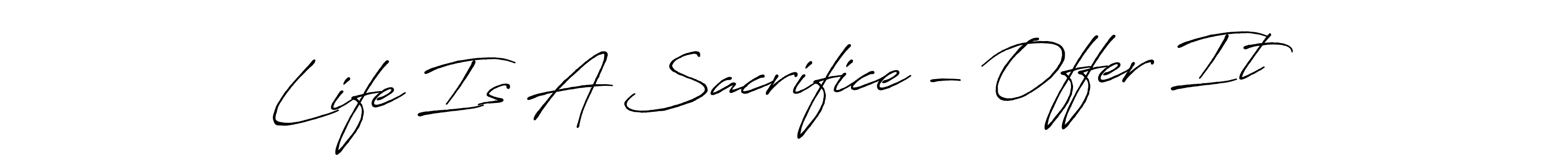 Also You can easily find your signature by using the search form. We will create Life Is A Sacrifice - Offer It name handwritten signature images for you free of cost using Antro_Vectra_Bolder sign style. Life Is A Sacrifice - Offer It signature style 7 images and pictures png