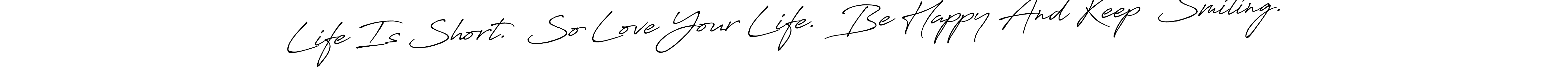 Also we have Life Is Short.  So Love Your Life.  Be Happy And Keep  Smiling. name is the best signature style. Create professional handwritten signature collection using Antro_Vectra_Bolder autograph style. Life Is Short.  So Love Your Life.  Be Happy And Keep  Smiling. signature style 7 images and pictures png