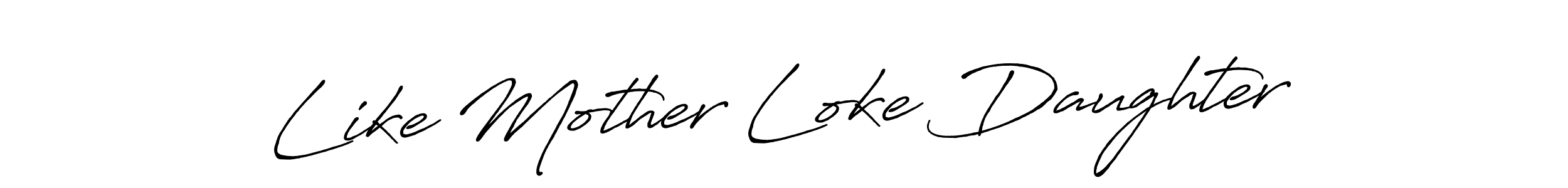 Make a short Like Mother Loke Daughter signature style. Manage your documents anywhere anytime using Antro_Vectra_Bolder. Create and add eSignatures, submit forms, share and send files easily. Like Mother Loke Daughter signature style 7 images and pictures png