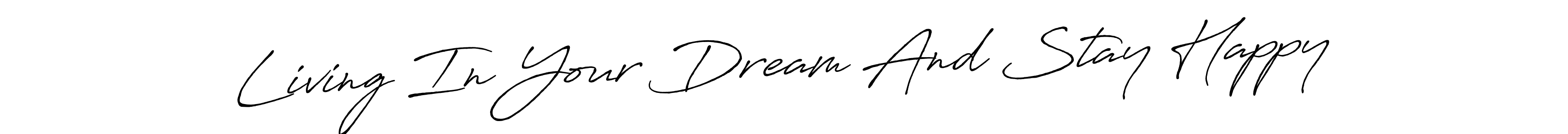 Design your own signature with our free online signature maker. With this signature software, you can create a handwritten (Antro_Vectra_Bolder) signature for name Living In Your Dream And Stay Happy. Living In Your Dream And Stay Happy signature style 7 images and pictures png