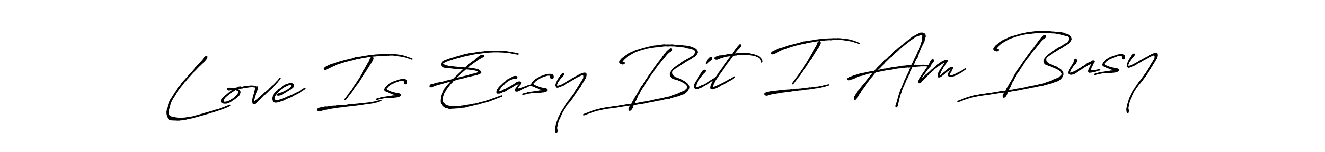 Create a beautiful signature design for name Love Is Easy Bit I Am Busy. With this signature (Antro_Vectra_Bolder) fonts, you can make a handwritten signature for free. Love Is Easy Bit I Am Busy signature style 7 images and pictures png