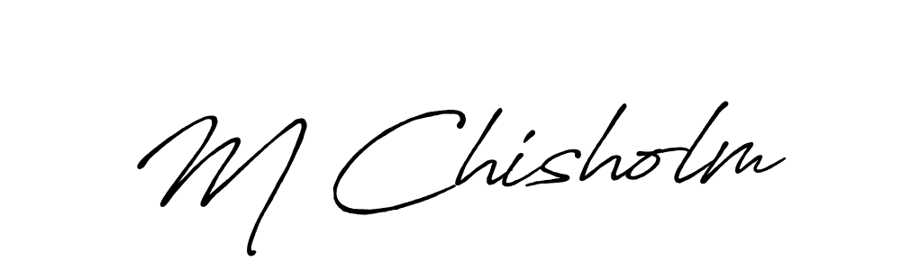 You should practise on your own different ways (Antro_Vectra_Bolder) to write your name (M Chisholm) in signature. don't let someone else do it for you. M Chisholm signature style 7 images and pictures png