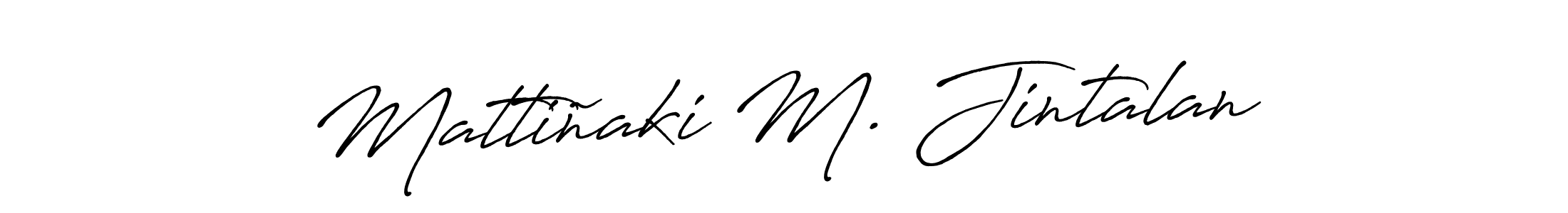 The best way (Antro_Vectra_Bolder) to make a short signature is to pick only two or three words in your name. The name Mattiñaki M. Jintalan include a total of six letters. For converting this name. Mattiñaki M. Jintalan signature style 7 images and pictures png