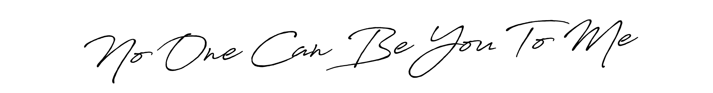 Also You can easily find your signature by using the search form. We will create No One Can Be You To Me name handwritten signature images for you free of cost using Antro_Vectra_Bolder sign style. No One Can Be You To Me signature style 7 images and pictures png